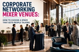 Corporate Networking Mixer Venues: How to Choose a Space That Gets People Talking