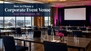 How to Choose a Corporate Event Venue Near Washington, DC (10-Step Guide)